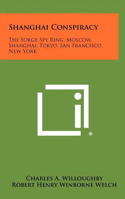 Shanghai Conspiracy: The Sorge Spy Ring, Moscow, Shanghai, Tokyo, San Francisco, New York - Hardcover