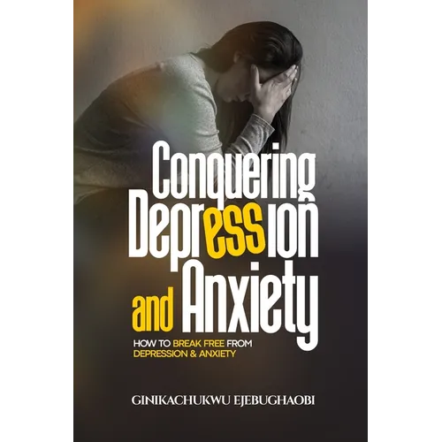 Conquering Depression and Anxiety: How to break free from depression and anxiety - Paperback