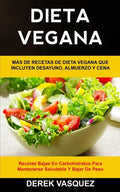 Dieta Vegana: Más de recetas de dieta vegana que incluyen desayuno, almuerzo y cena (Recetas bajas en carbohidratos para mantenerse - Paperback