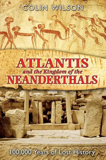 Atlantis and the Kingdom of the Neanderthals: 100,000 Years of Lost History - Paperback