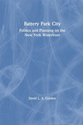 Battery Park City: Politics and Planning on the New York Waterfront - Paperback