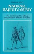Naukar, Rajput, and Sepoy: The Ethnohistory of the Military Labour Market of Hindustan, 1450 1850 - Paperback