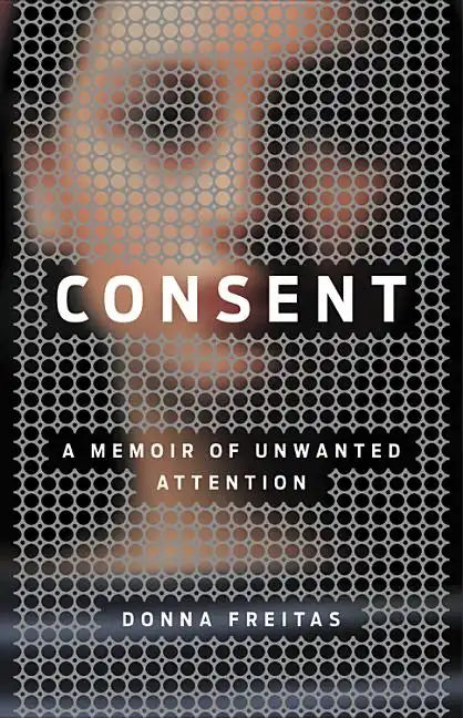 Consent: A Memoir of Unwanted Attention - Hardcover