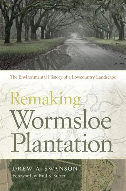 Remaking Wormsloe Plantation: The Environmental History of a Lowcountry Landscape - Paperback