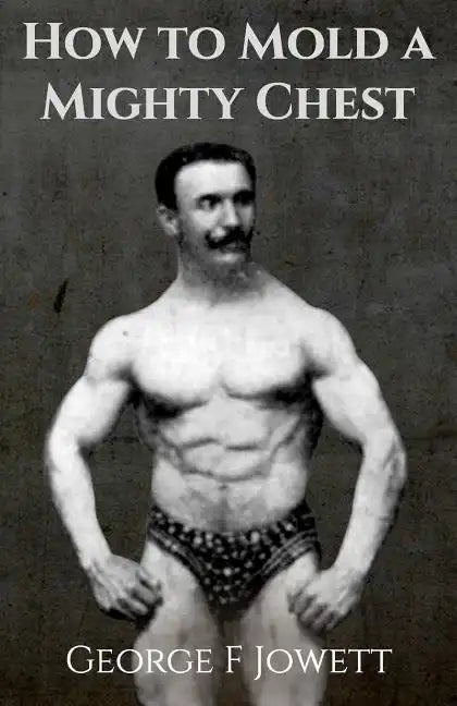 How to Mold a Mighty Chest: (Original Version, Restored) - Paperback