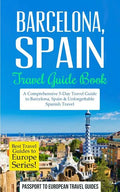 Barcelona: Barcelona, Spain: Travel Guide Book-A Comprehensive 5-Day Travel Guide to Barcelona, Spain & Unforgettable Spanish Travel - Paperback