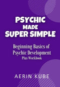Psychic Made Super Simple: Beginning Basics of Psychic Development Plus Workbook - Paperback