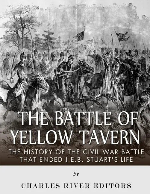 The Battle of Yellow Tavern: The History of the Civil War Battle that Ended J.E.B. Stuart's Life - Paperback