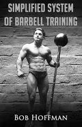 Bob Hoffman's Simplified System of Barbell Training: (Original Version, Restored) - Paperback
