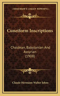 Cuneiform Inscriptions: Chaldean, Babylonian And Assyrian (1908) - Hardcover