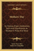 Mothers' Day: Its History, Origin, Celebration, Spirit And Significance, As Related In Prose And Verse - Paperback