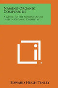 Naming Organic Compounds: A Guide To The Nomenclature Used In Organic Chemistry - Paperback