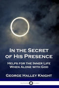 In the Secret of His Presence: Helps for the Inner Life When Alone with God - Paperback