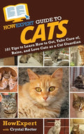HowExpert Guide to Cats: 101 Tips to Learn How to Get, Take Care of, Raise, and Love Cats as a Cat Guardian - Hardcover
