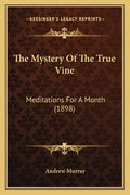 The Mystery Of The True Vine: Meditations For A Month (1898) - Paperback