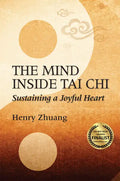 The Mind Inside Tai Chi: Sustaining a Joyful Heart - Paperback