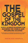 The Gospel of the Kingdom: God's Ultimate Blueprint for Maturing the Church and Influencing Societies - Paperback