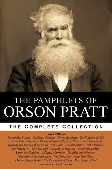 The Pamphlets of Orson Pratt (The Works of Orson Pratt, Volume 1): Remarkable Visions, Prophetic Almanacs, Divine Authority, Kingdom of God, Absurditi - Paperback