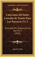 Catecismo del Santo Concilio de Trento Para Los Parrocos V1-2: Ordenado Por Disposicion de San Pio V (1833) - Hardcover