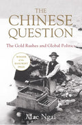 The Chinese Question: The Gold Rushes and Global Politics - Hardcover
