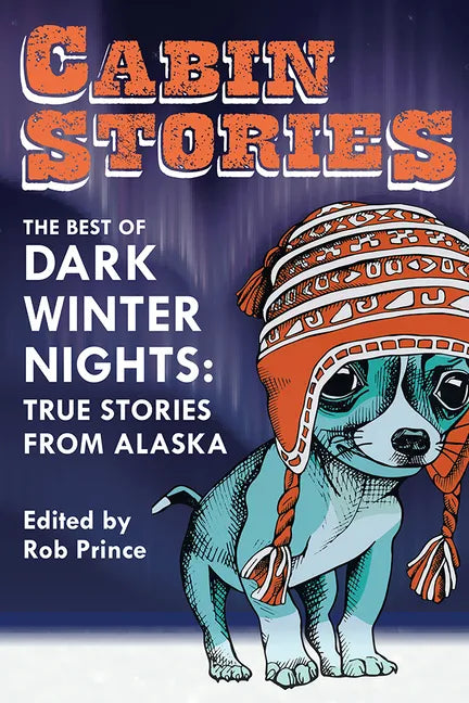 Cabin Stories: The Best of Dark Winter Nights: True Stories from Alaska - Paperback