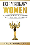 Extraordinary Women: Inspirational Women Reveal Their Journeys to Success - Paperback
