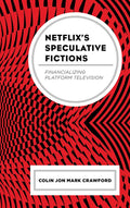 Netflix's Speculative Fictions: Financializing Platform Television - Hardcover