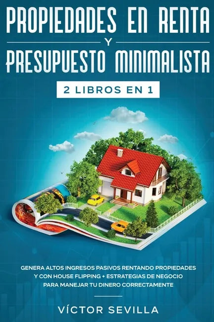 Propiedades en renta y presupuesto minimalista 2 libros en 1: Genera altos ingresos pasivos rentando propiedades y con house flipping + Estrategias de - Paperback