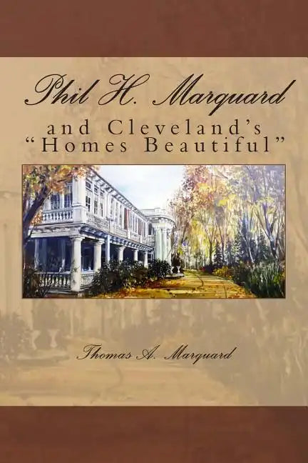 Phil H. Marquard: and Cleveland's "Homes Beautiful" - Paperback