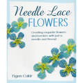 Needle Lace Flowers: Creating Exquisite Flowers and Borders with Just a Needle and Thread - Paperback