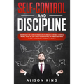 Self-Control and Discipline: Understand the Science of Self-discipline and how Self-control works. A step-by-step guide to developing an unbeatable - Paperback