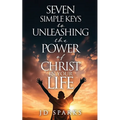 Seven Simple Keys to Unleashing the Power of Christ in Your Life - Paperback