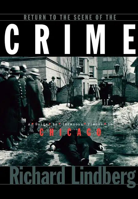 Return to the Scene of the Crime: A Guide to Infamous Places in Chicago - Hardcover