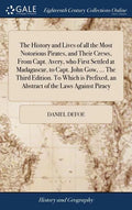 The History and Lives of all the Most Notorious Pirates, and Their Crews, From Capt. Avery, who First Settled at Madagascar, to Capt. John Gow, ... Th - Hardcover