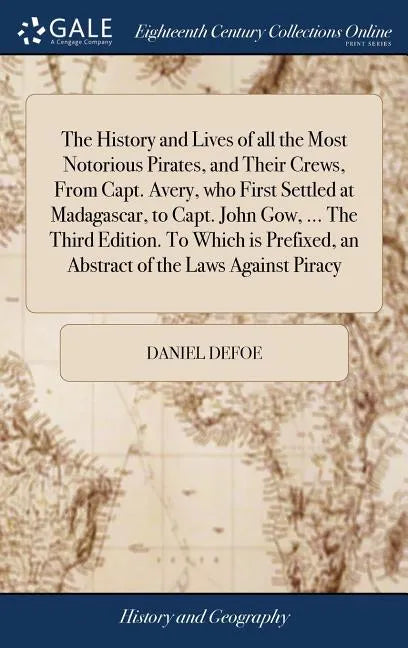 The History and Lives of all the Most Notorious Pirates, and Their Crews, From Capt. Avery, who First Settled at Madagascar, to Capt. John Gow, ... Th - Hardcover