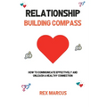 Relationship Building Compass: How to Communicate Effectively and Unleash a Healthy Connection - Paperback