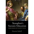 Xenophon's Socratic Education: Reason, Religion, and the Limits of Politics - Paperback