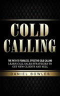 Cold Calling: The Path to Fearless, Effective Cold Calling (Learn Call Sales Strategies to Get New Clients and Sell) - Paperback