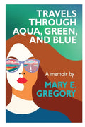 Travels Through Aqua, Green, and Blue: A Memoir - Paperback