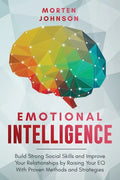 Emotional Intelligence: Build Strong Social Skills and Improve Your Relationships by Raising your EQ With Proven Methods and Strategies - Paperback