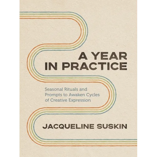 A Year in Practice: Seasonal Rituals and Prompts to Awaken Cycles of Creative Expression - Paperback