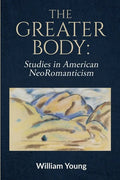 The Greater Body: Studies in American NeoRomanticism - Paperback