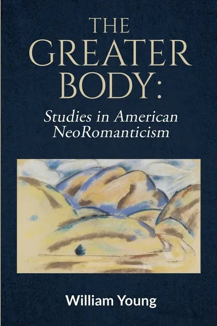 The Greater Body: Studies in American NeoRomanticism - Paperback