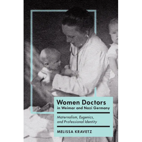 Women Doctors in Weimar and Nazi Germany: Maternalism, Eugenics, and Professional Identity - Paperback