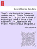 The County Seats of the Noblemen and Gentlemen of Great Britain and Ireland. vol. 1, 2. (Vol. 3-5. A Series of Picturesque Views of Seats of the Noble - Paperback