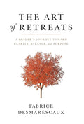 The Art of Retreats: A Leader's Journey Toward Clarity, Balance, and Purpose - Hardcover