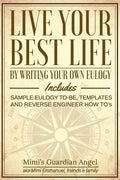 Live Your Best Life: By Writing Your Own Eulogy. Includes sample eulogy-to-be, templates and reverse engineer how to's. - Paperback