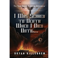 I Was Scared to Death When I Died Until...: The True Story of Bryan Killebrew - Paperback