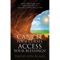 Cancel Your Curses, Access Your Blessings!: How Christians Can Enjoy Victory and Success In Every Area of Life! - Paperback