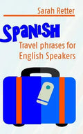 Spanish: Travel Phrases for English Speakers: The most useful 1.000 phrases to get around when travelling in Spanish speaking countries. - Paperback